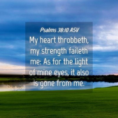 Picture 04 - Psalms 38:10 ASV - My heart throbbeth, my strength faileth me: As - Bible Verse Picture