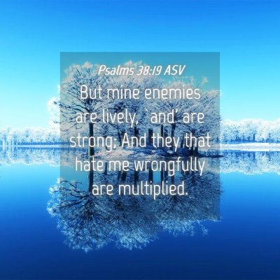 Picture 04 - Psalms 38:19 ASV - But mine enemies are lively, `and' are strong; - Bible Verse Picture