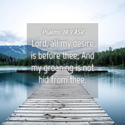 Picture 04 - Psalms 38:9 ASV - Lord, all my desire is before thee; And my - Bible Verse Picture