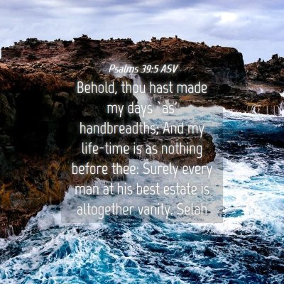 Picture 04 - Psalms 39:5 ASV - Behold, thou hast made my days `as' handbreadths; - Bible Verse Picture
