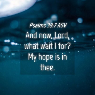 Picture 04 - Psalms 39:7 ASV - And now, Lord, what wait I for? My hope is in - Bible Verse Picture