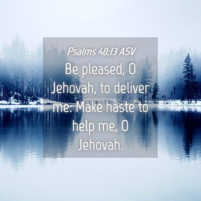 Picture 04 - Psalms 40:13 ASV - Be pleased, O Jehovah, to deliver me: Make haste - Bible Verse Picture