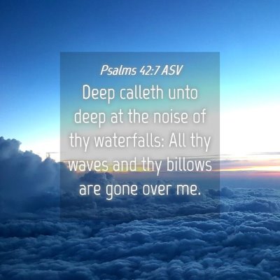 Picture 04 - Psalms 42:7 ASV - Deep calleth unto deep at the noise of thy - Bible Verse Picture