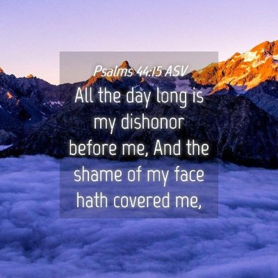Picture 04 - Psalms 44:15 ASV - All the day long is my dishonor before me, And - Bible Verse Picture