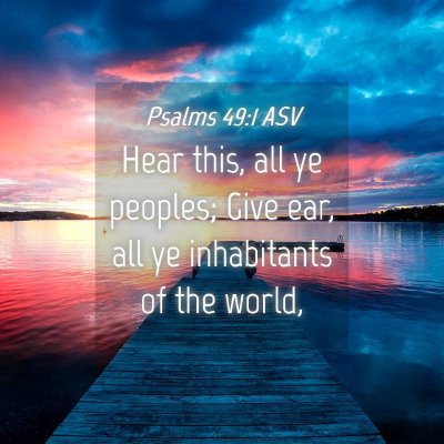 Picture 04 - Psalms 49:1 ASV - Hear this, all ye peoples; Give ear, all ye - Bible Verse Picture
