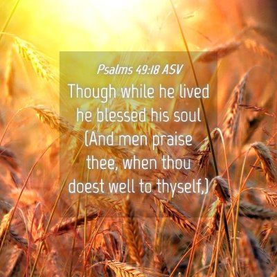 Picture 04 - Psalms 49:18 ASV - Though while he lived he blessed his soul (And - Bible Verse Picture