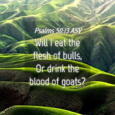 Picture 04 - Psalms 50:13 ASV - Will I eat the flesh of bulls, Or drink the blood - Bible Verse Picture