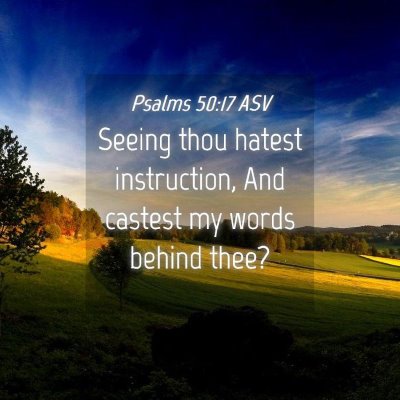 Picture 04 - Psalms 50:17 ASV - Seeing thou hatest instruction, And castest my - Bible Verse Picture