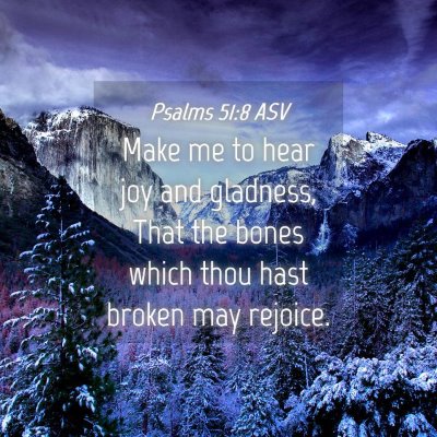 Picture 04 - Psalms 51:8 ASV - Make me to hear joy and gladness, That the bones - Bible Verse Picture