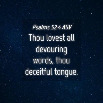 Picture 04 - Psalms 52:4 ASV - Thou lovest all devouring words, thou deceitful - Bible Verse Picture