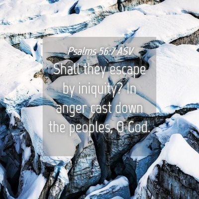 Picture 04 - Psalms 56:7 ASV - Shall they escape by iniquity? In anger cast down - Bible Verse Picture