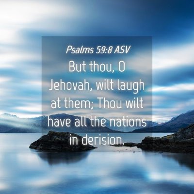 Picture 04 - Psalms 59:8 ASV - But thou, O Jehovah, wilt laugh at them; Thou - Bible Verse Picture