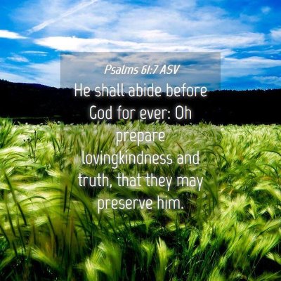 Picture 04 - Psalms 61:7 ASV - He shall abide before God for ever: Oh prepare - Bible Verse Picture