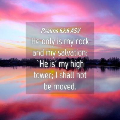 Picture 04 - Psalms 62:6 ASV - He only is my rock and my salvation: `He is' my - Bible Verse Picture