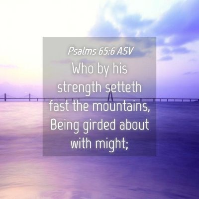 Picture 04 - Psalms 65:6 ASV - Who by his strength setteth fast the mountains, - Bible Verse Picture