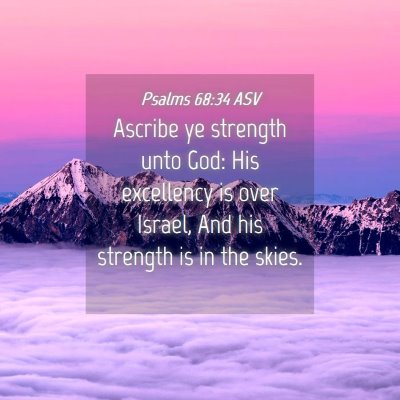 Picture 04 - Psalms 68:34 ASV - Ascribe ye strength unto God: His excellency is - Bible Verse Picture