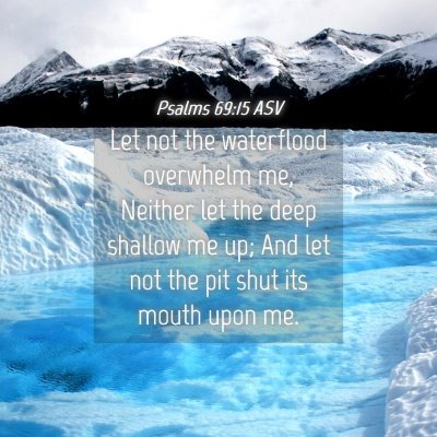 Picture 04 - Psalms 69:15 ASV - Let not the waterflood overwhelm me, Neither let - Bible Verse Picture
