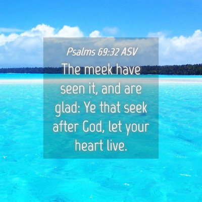 Picture 04 - Psalms 69:32 ASV - The meek have seen it, and are glad: Ye that seek - Bible Verse Picture