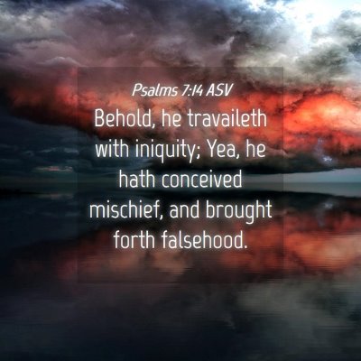 Picture 04 - Psalms 7:14 ASV - Behold, he travaileth with iniquity; Yea, he hath - Bible Verse Picture