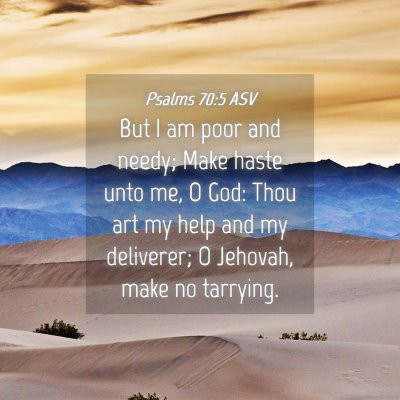 Picture 04 - Psalms 70:5 ASV - But I am poor and needy; Make haste unto me, O - Bible Verse Picture