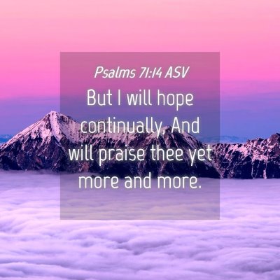 Picture 04 - Psalms 71:14 ASV - But I will hope continually, And will praise thee - Bible Verse Picture