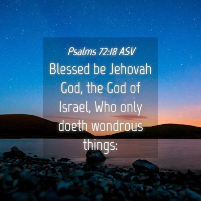 Picture 04 - Psalms 72:18 ASV - Blessed be Jehovah God, the God of Israel, Who - Bible Verse Picture
