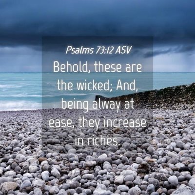 Picture 04 - Psalms 73:12 ASV - Behold, these are the wicked; And, being alway at - Bible Verse Picture