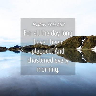 Picture 04 - Psalms 73:14 ASV - For all the day long have I been plagued, And - Bible Verse Picture