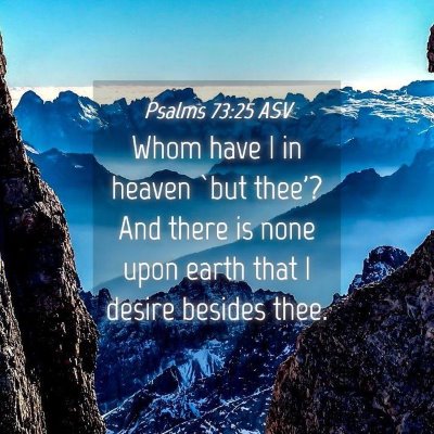 Picture 04 - Psalms 73:25 ASV - Whom have I in heaven `but thee'? And there is - Bible Verse Picture