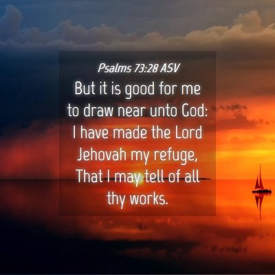 Picture 04 - Psalms 73:28 ASV - But it is good for me to draw near unto God: I - Bible Verse Picture