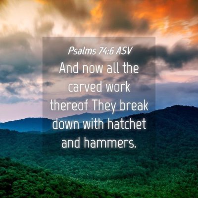 Picture 04 - Psalms 74:6 ASV - And now all the carved work thereof They break - Bible Verse Picture