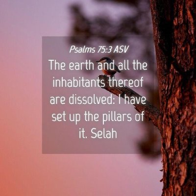 Picture 04 - Psalms 75:3 ASV - The earth and all the inhabitants thereof are - Bible Verse Picture