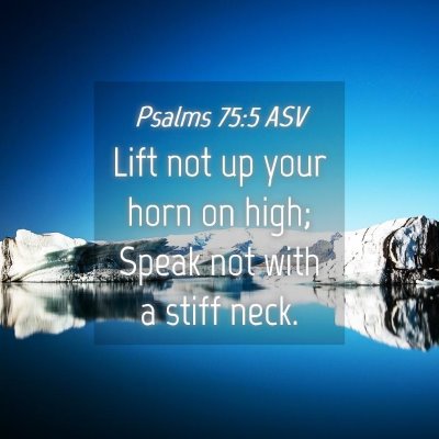 Picture 04 - Psalms 75:5 ASV - Lift not up your horn on high; Speak not with a - Bible Verse Picture