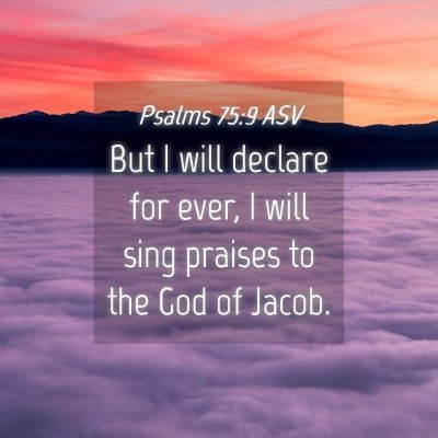 Picture 04 - Psalms 75:9 ASV - But I will declare for ever, I will sing praises - Bible Verse Picture