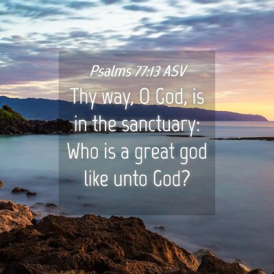 Picture 04 - Psalms 77:13 ASV - Thy way, O God, is in the sanctuary: Who is a - Bible Verse Picture
