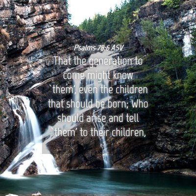Picture 04 - Psalms 78:6 ASV - That the generation to come might know `them', - Bible Verse Picture