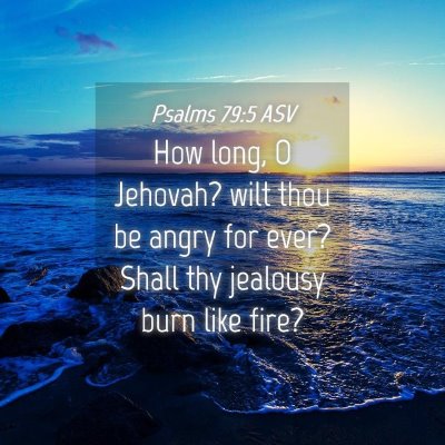 Picture 04 - Psalms 79:5 ASV - How long, O Jehovah? wilt thou be angry for ever? - Bible Verse Picture
