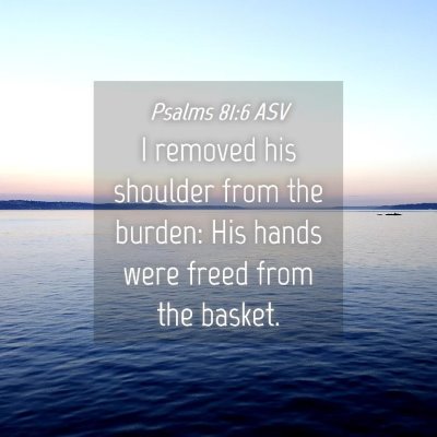 Picture 04 - Psalms 81:6 ASV - I removed his shoulder from the burden: His hands - Bible Verse Picture