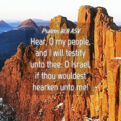 Picture 04 - Psalms 81:8 ASV - Hear, O my people, and I will testify unto thee: - Bible Verse Picture