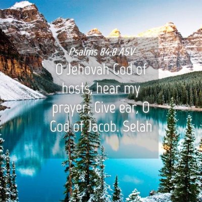 Picture 04 - Psalms 84:8 ASV - O Jehovah God of hosts, hear my prayer; Give ear, - Bible Verse Picture