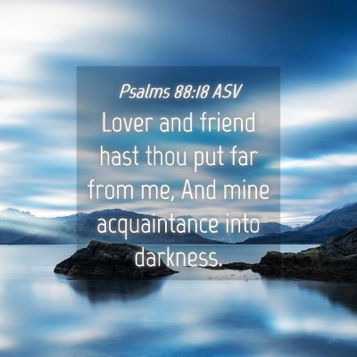 Picture 04 - Psalms 88:18 ASV - Lover and friend hast thou put far from me, And - Bible Verse Picture
