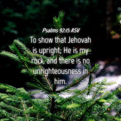 Picture 04 - Psalms 92:15 ASV - To show that Jehovah is upright; He is my rock, - Bible Verse Picture