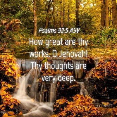 Picture 04 - Psalms 92:5 ASV - How great are thy works, O Jehovah! Thy thoughts - Bible Verse Picture