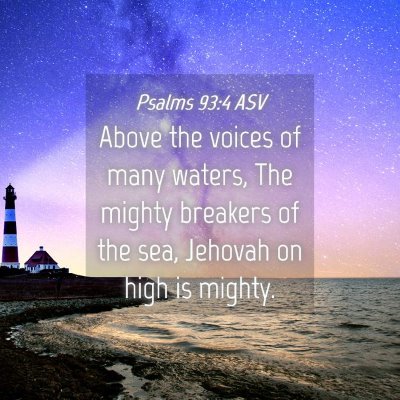 Picture 04 - Psalms 93:4 ASV - Above the voices of many waters, The mighty - Bible Verse Picture