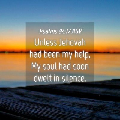 Picture 04 - Psalms 94:17 ASV - Unless Jehovah had been my help, My soul had soon - Bible Verse Picture