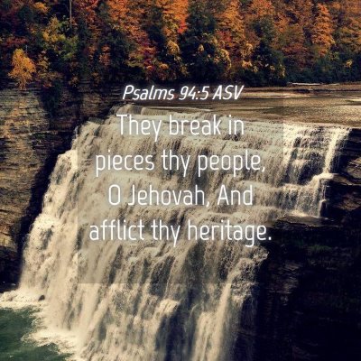 Picture 04 - Psalms 94:5 ASV - They break in pieces thy people, O Jehovah, And - Bible Verse Picture