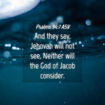 Picture 04 - Psalms 94:7 ASV - And they say, Jehovah will not see, Neither will - Bible Verse Picture