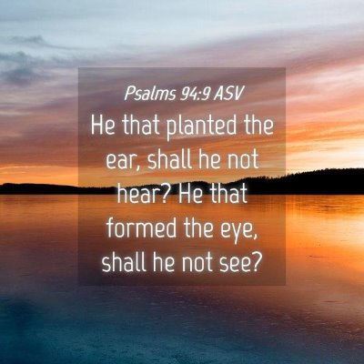 Picture 04 - Psalms 94:9 ASV - He that planted the ear, shall he not hear? He - Bible Verse Picture