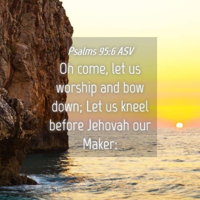 Picture 04 - Psalms 95:6 ASV - Oh come, let us worship and bow down; Let us - Bible Verse Picture