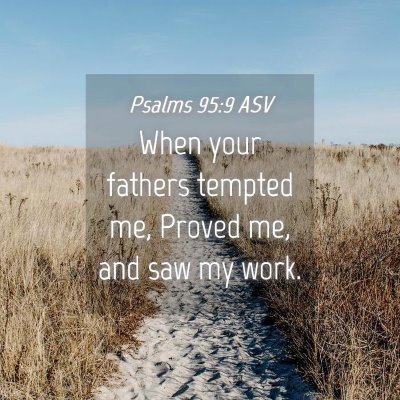 Picture 04 - Psalms 95:9 ASV - When your fathers tempted me, Proved me, and saw - Bible Verse Picture